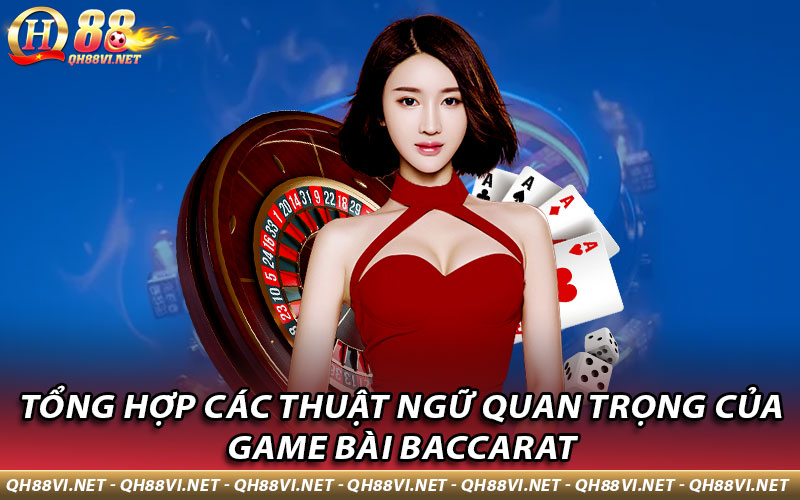 Tổng hợp các thuật ngữ quan trọng của game bài Baccarat