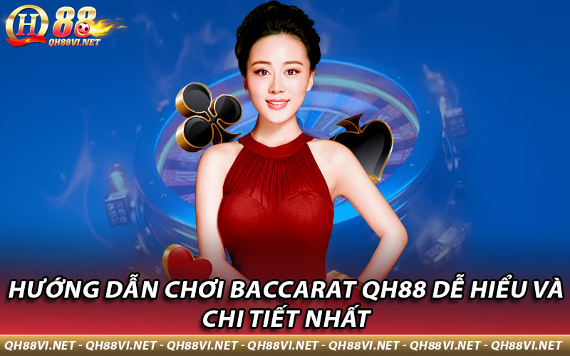 Hướng dẫn chơi Baccarat QH88 dễ hiểu và chi tiết nhất