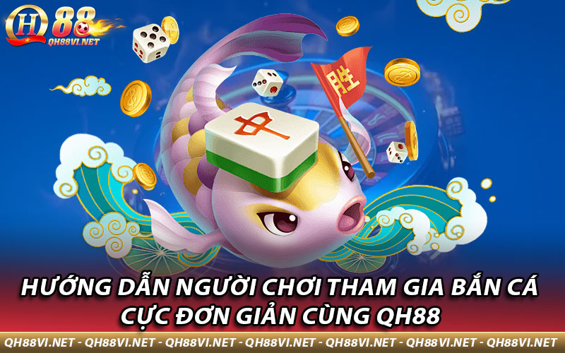 Hướng dẫn người chơi tham gia bắn cá cực đơn giản cùng QH88