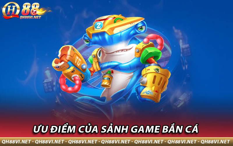 Ưu điểm của sảnh game bắn cá