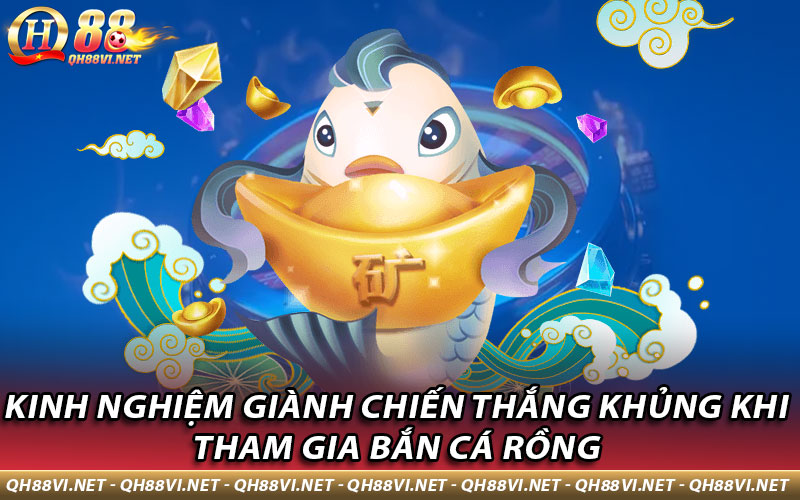 Kinh nghiệm giành chiến thắng khủng khi tham gia Bắn Cá Rồng