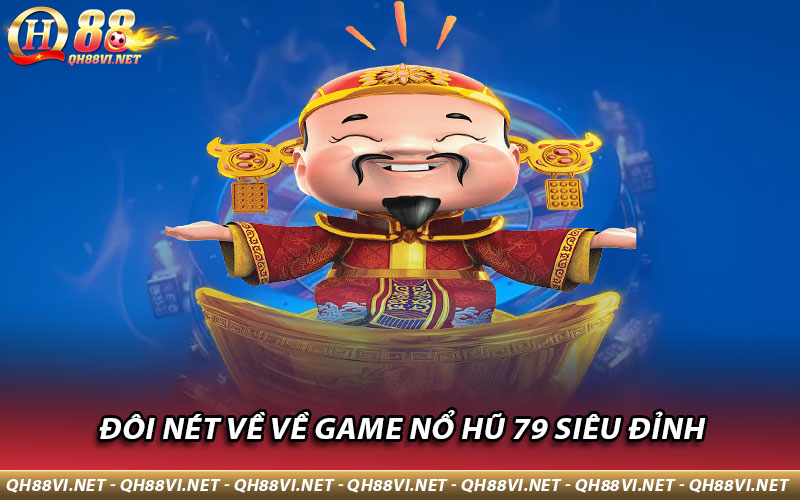 Đôi nét về về game Nổ Hũ 79 siêu đỉnh