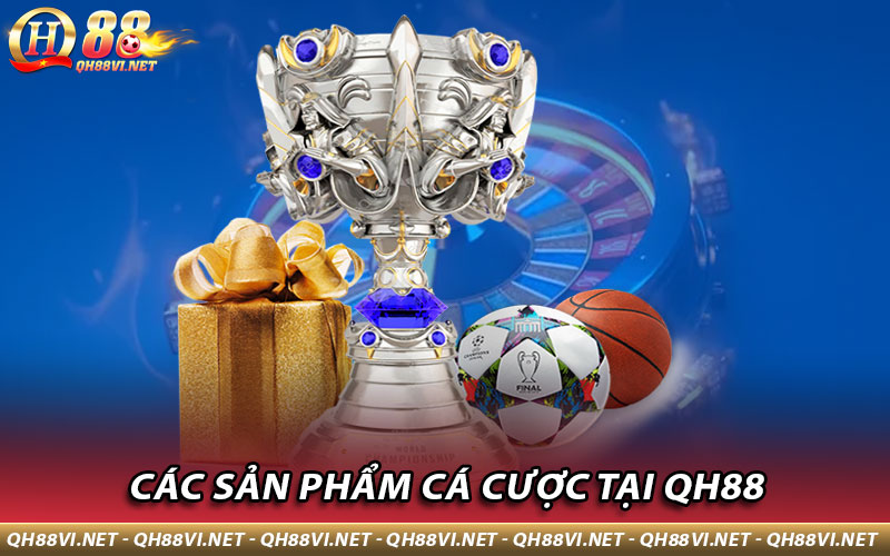 Các sản phẩm cá cược tại QH88