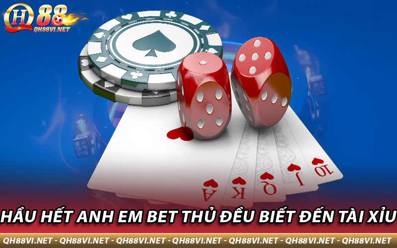 Hầu hết anh em bet thủ đều biết đến Tài Xỉu